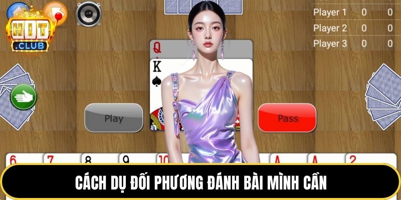 Cách dụ đối phương đánh bài mình cần