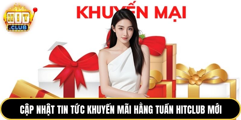 Cập nhật tin tức khuyến mãi hằng tuần HITCLUB mới